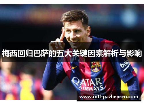 梅西回归巴萨的五大关键因素解析与影响