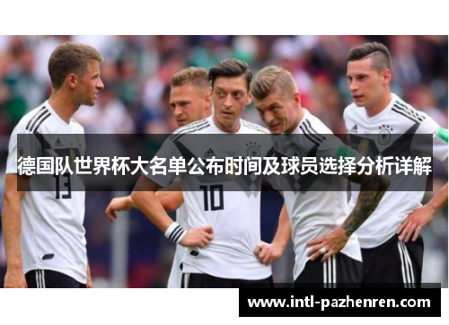 德国队世界杯大名单公布时间及球员选择分析详解 德国队世界杯大名单公布时间及球员选择分析详解