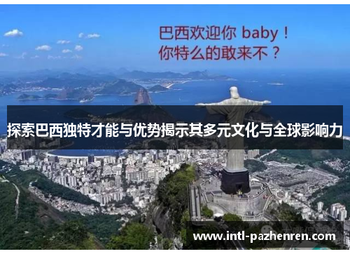 探索巴西独特才能与优势揭示其多元文化与全球影响力 探索巴西独特才能与优势揭示其多元文化与全球影响力