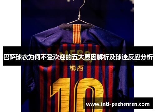 巴萨球衣为何不受欢迎的五大原因解析及球迷反应分析 巴萨球衣为何不受欢迎的五大原因解析及球迷反应分析