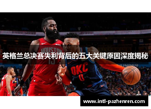英格兰总决赛失利背后的五大关键原因深度揭秘