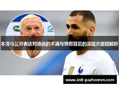 本泽马公开表达对德尚的不满与愤怒背后的深层次原因解析