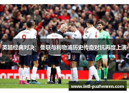 英超经典对决：曼联与利物浦历史传奇对抗再度上演