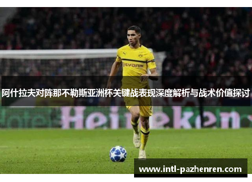 阿什拉夫对阵那不勒斯亚洲杯关键战表现深度解析与战术价值探讨