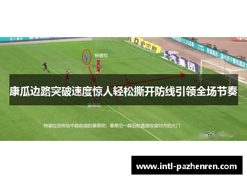 康瓜边路突破速度惊人轻松撕开防线引领全场节奏