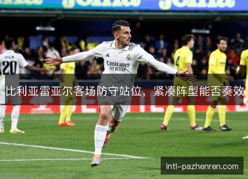 比利亚雷亚尔客场防守站位，紧凑阵型能否奏效